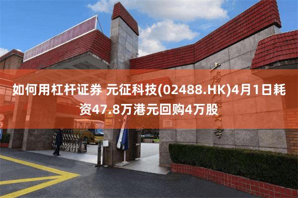 如何用杠杆证券 元征科技(02488.HK)4月1日耗资47.8万港元回购4万股