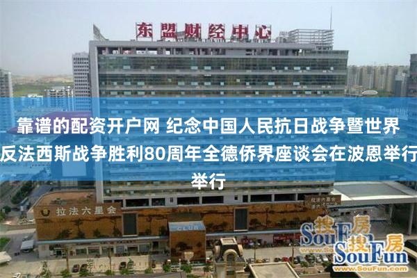 靠谱的配资开户网 纪念中国人民抗日战争暨世界反法西斯战争胜利80周年全德侨界座谈会在波恩举行
