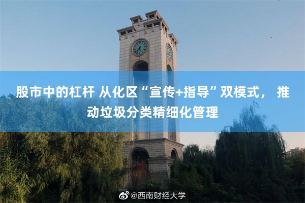 股市中的杠杆 从化区“宣传+指导”双模式， 推动垃圾分类精细化管理